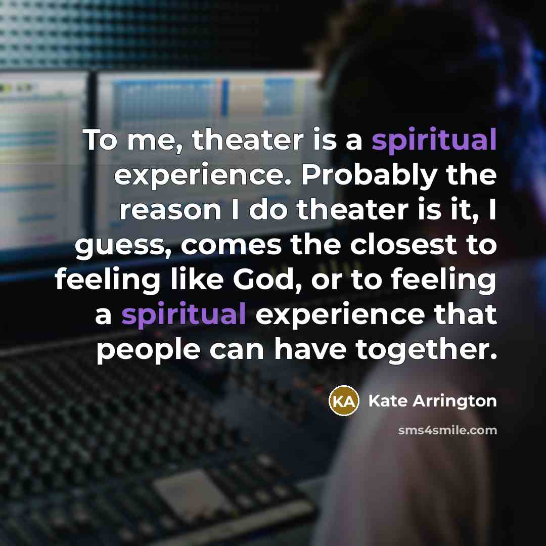 “To me, theater is a spiritual experience. Probably the reason…” quote by Kate Arrington