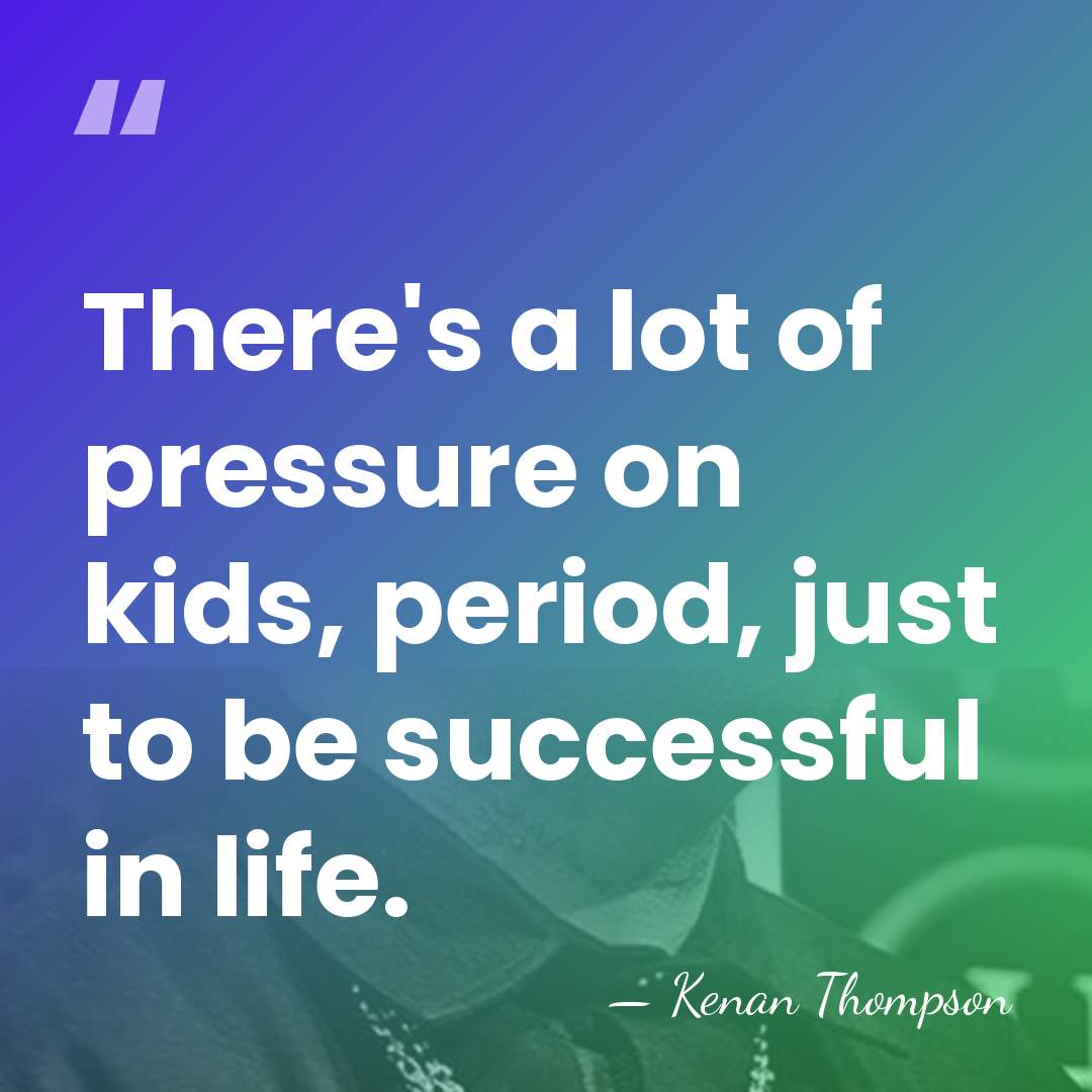 There's a lot of pressure on kids, period, just to be successful&hellip; - Kenan Thompson