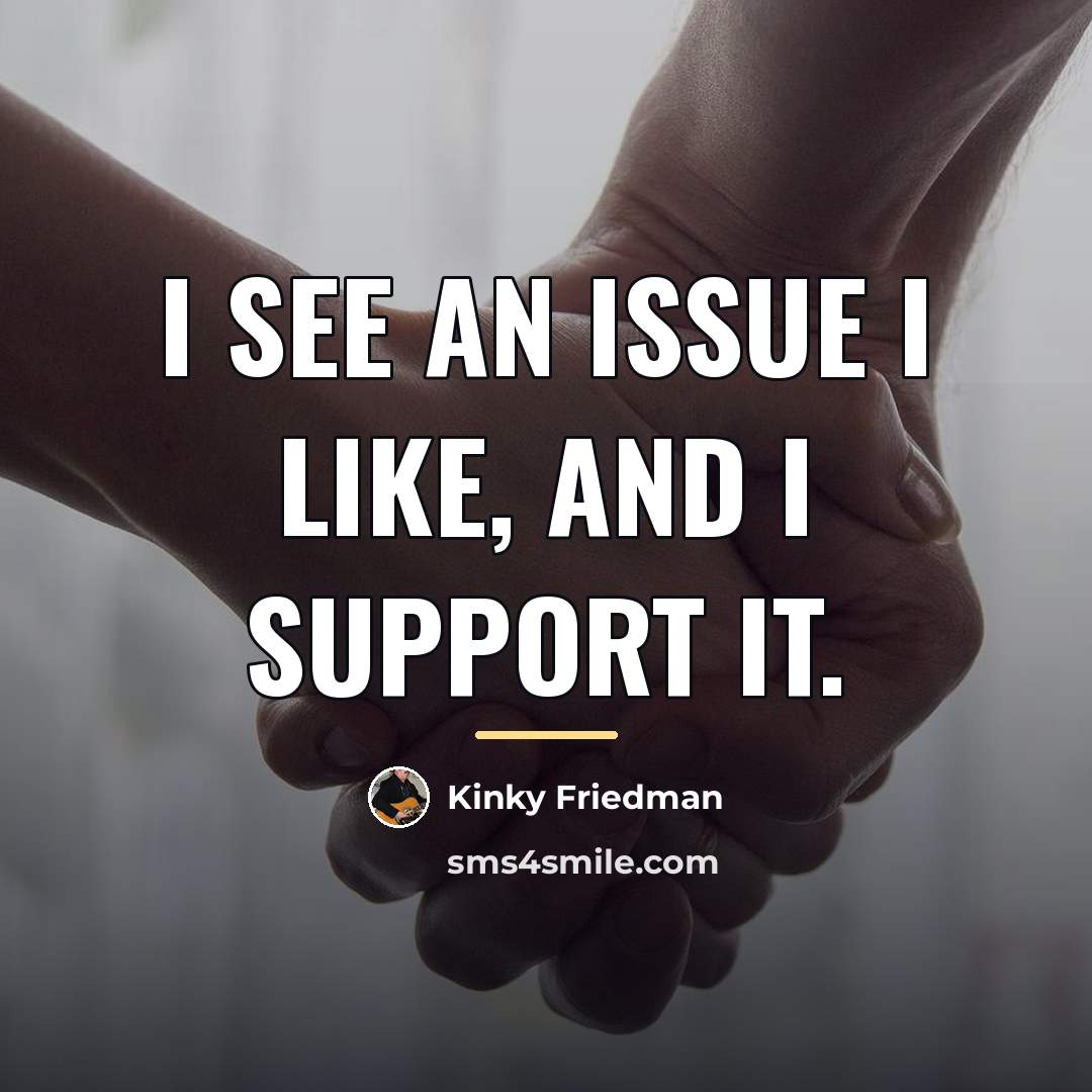 “I see an issue I like, and I support it.…” quote by Kinky Friedman