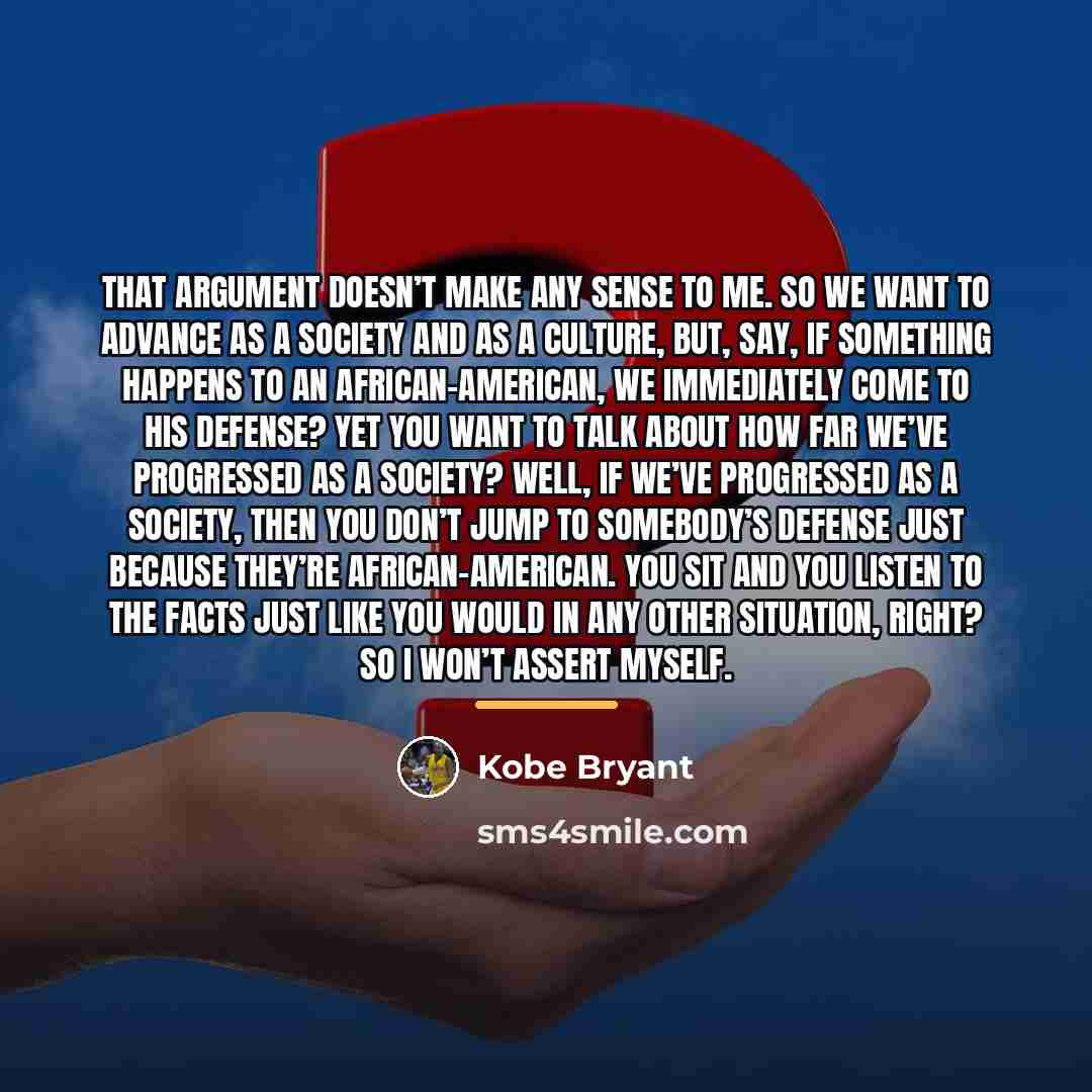 “That argument doesn’t make any sense to me. So we…” quote by Kobe Bryant