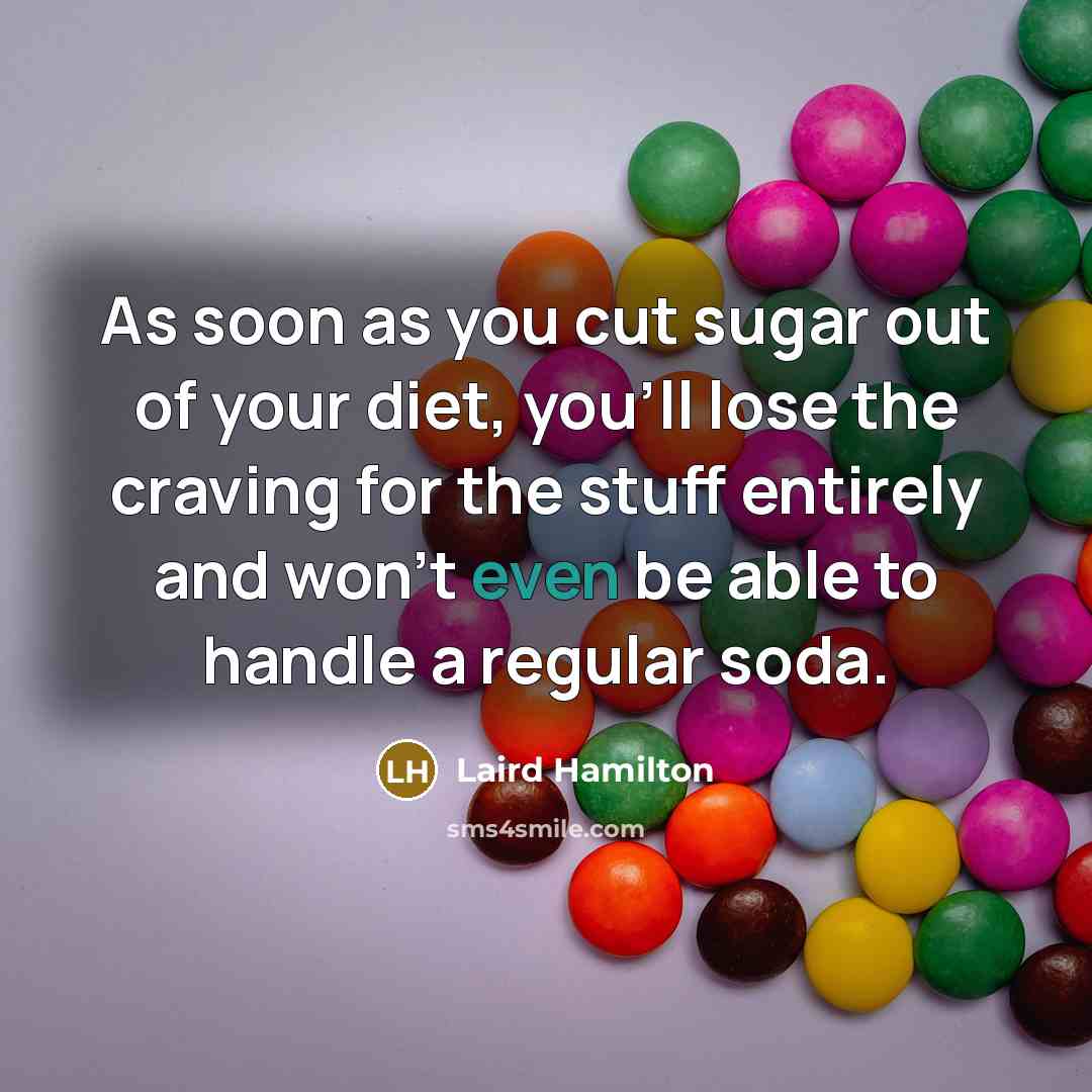 “As soon as you cut sugar out of your diet,…” quote by Laird Hamilton