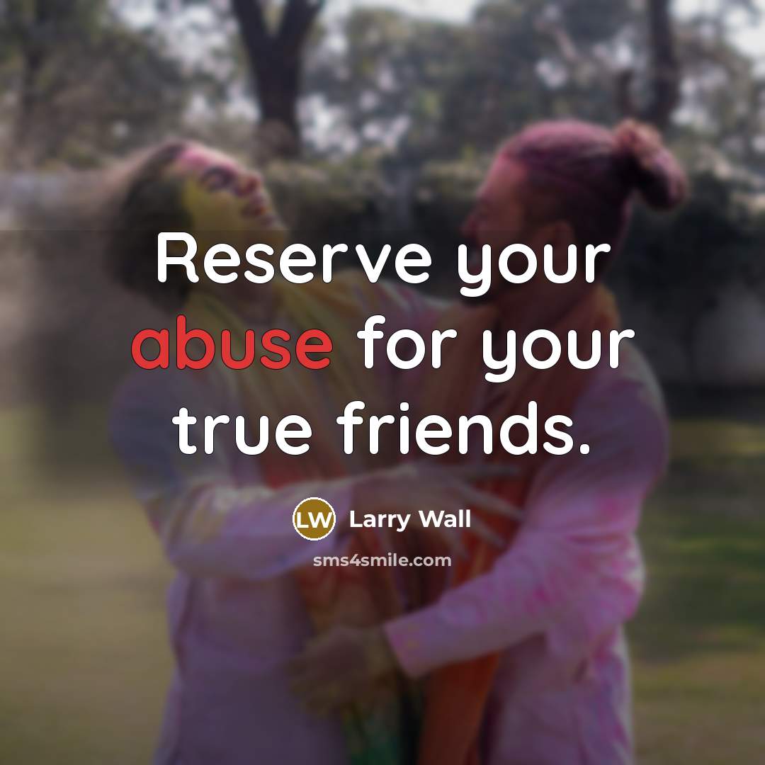 “Reserve your abuse for your true friends.…” quote by Larry Wall