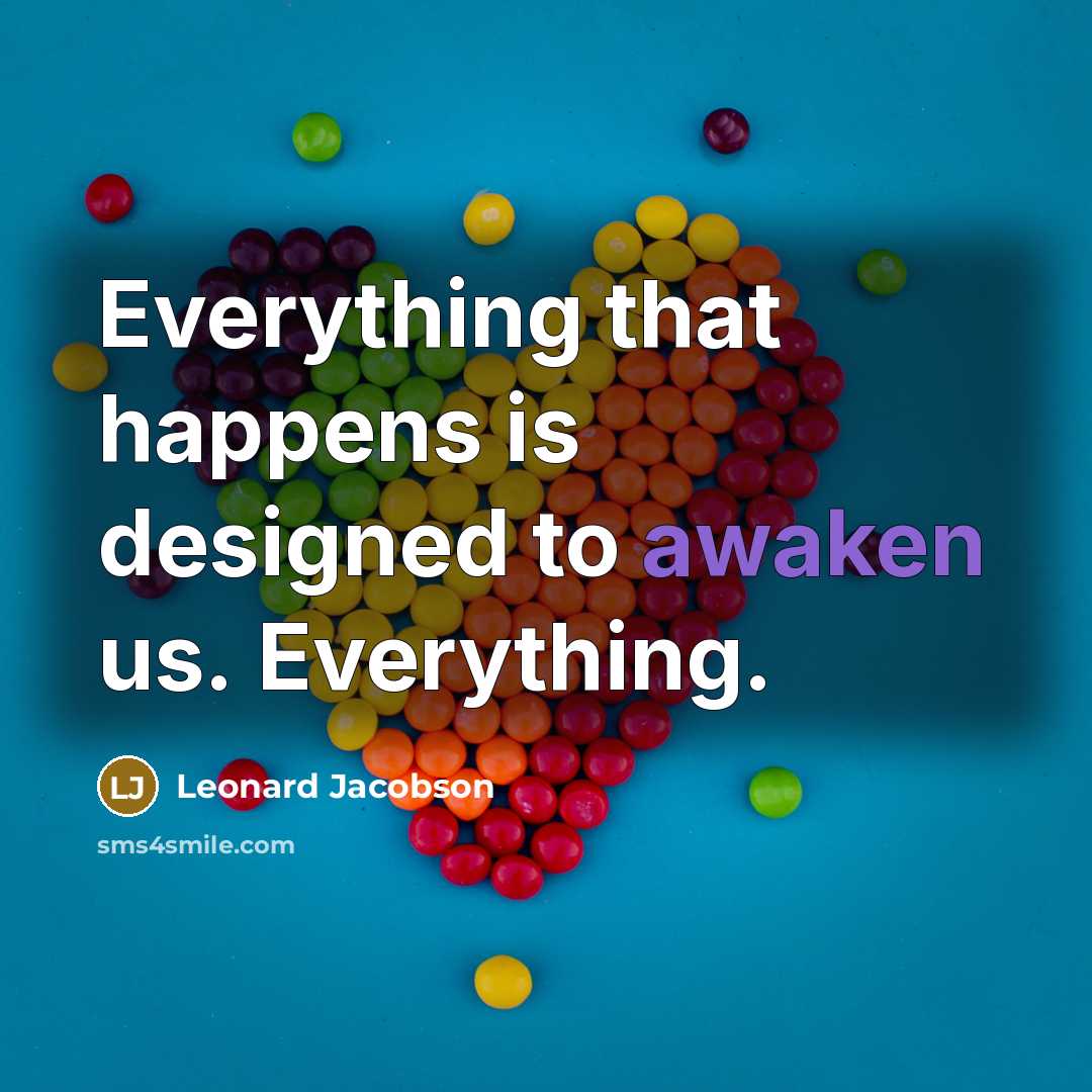“Everything that happens is designed to awaken us. Everything.” quote by Leonard Jacobson