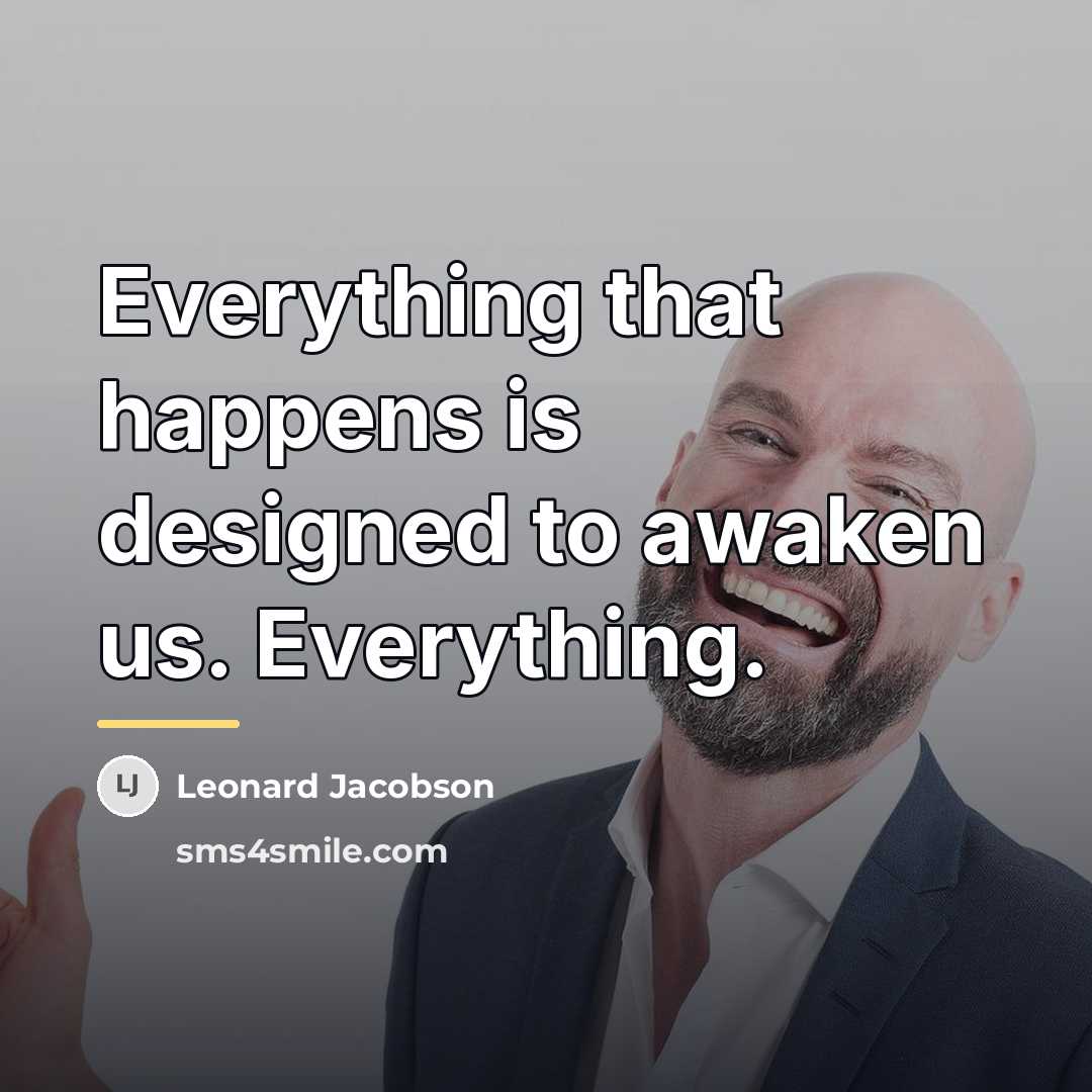 “Everything that happens is designed to awaken us. Everything.…” quote by Leonard Jacobson