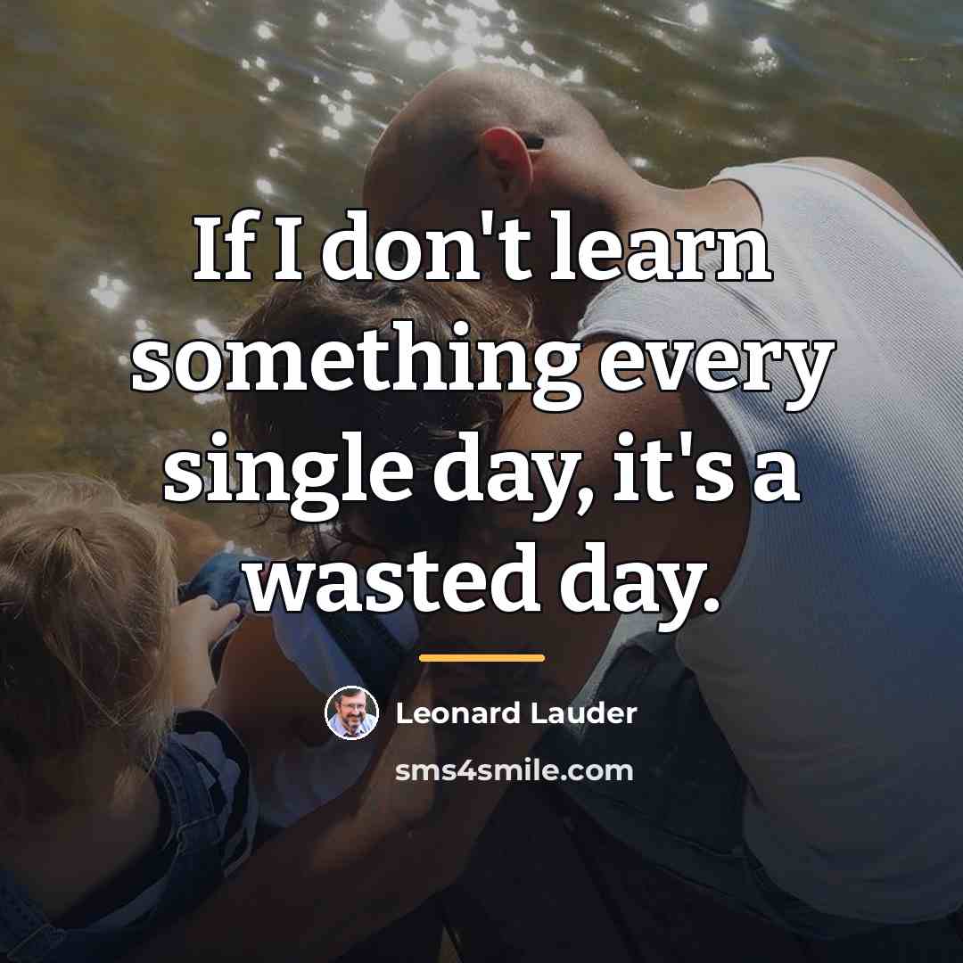 “If I don't learn something every single day, it's a…” quote by Leonard Lauder