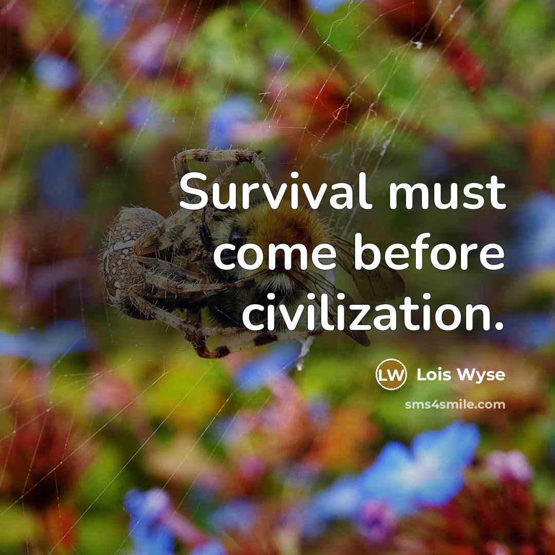 “Survival must come before civilization.…” quote by Lois Wyse