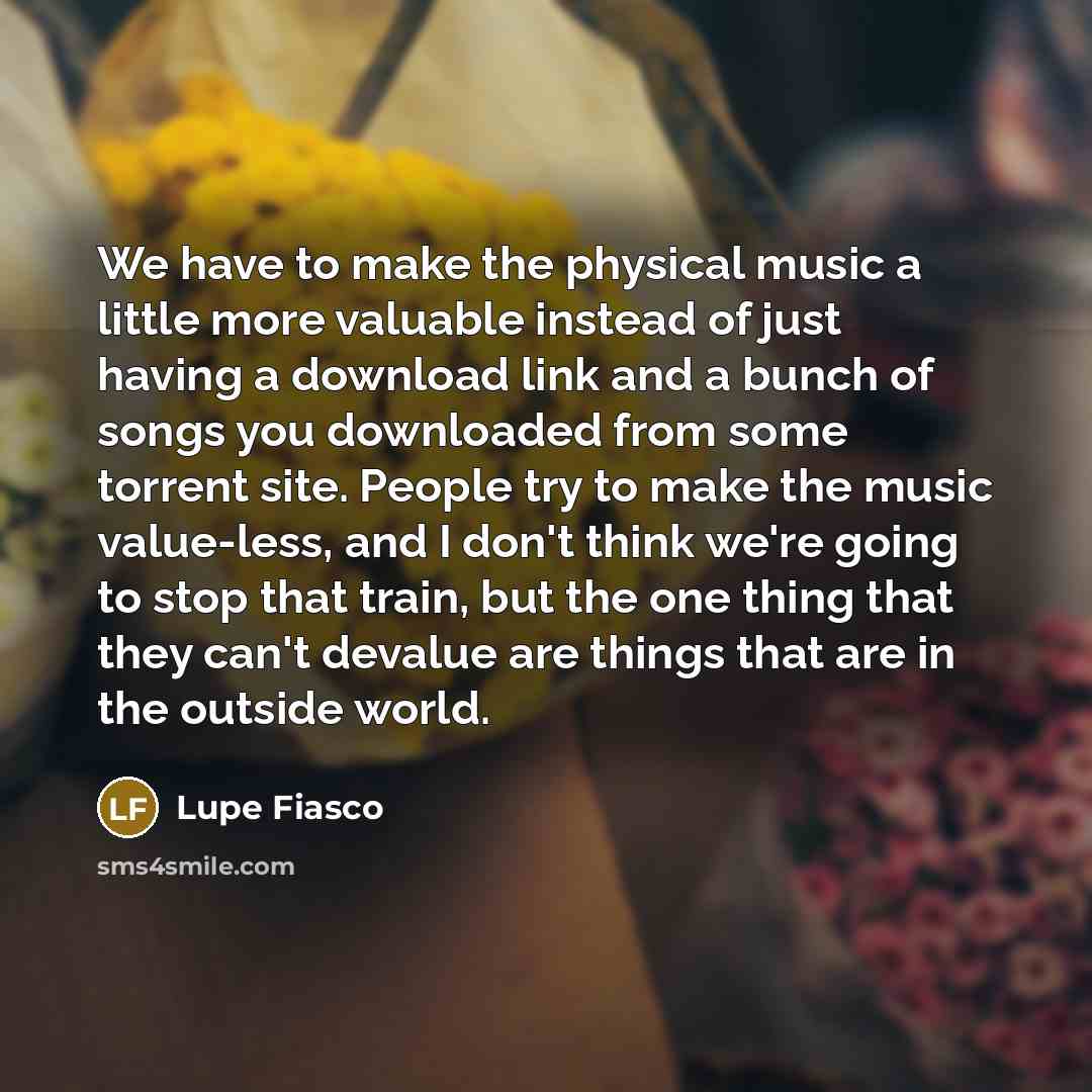 “We have to make the physical music a little more…” quote by Lupe Fiasco