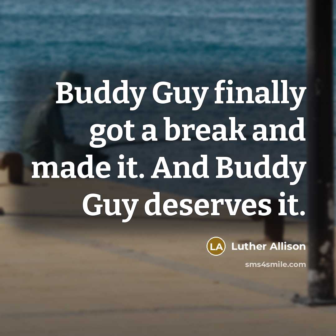 “Buddy Guy finally got a break and made it. And…” quote by Luther Allison