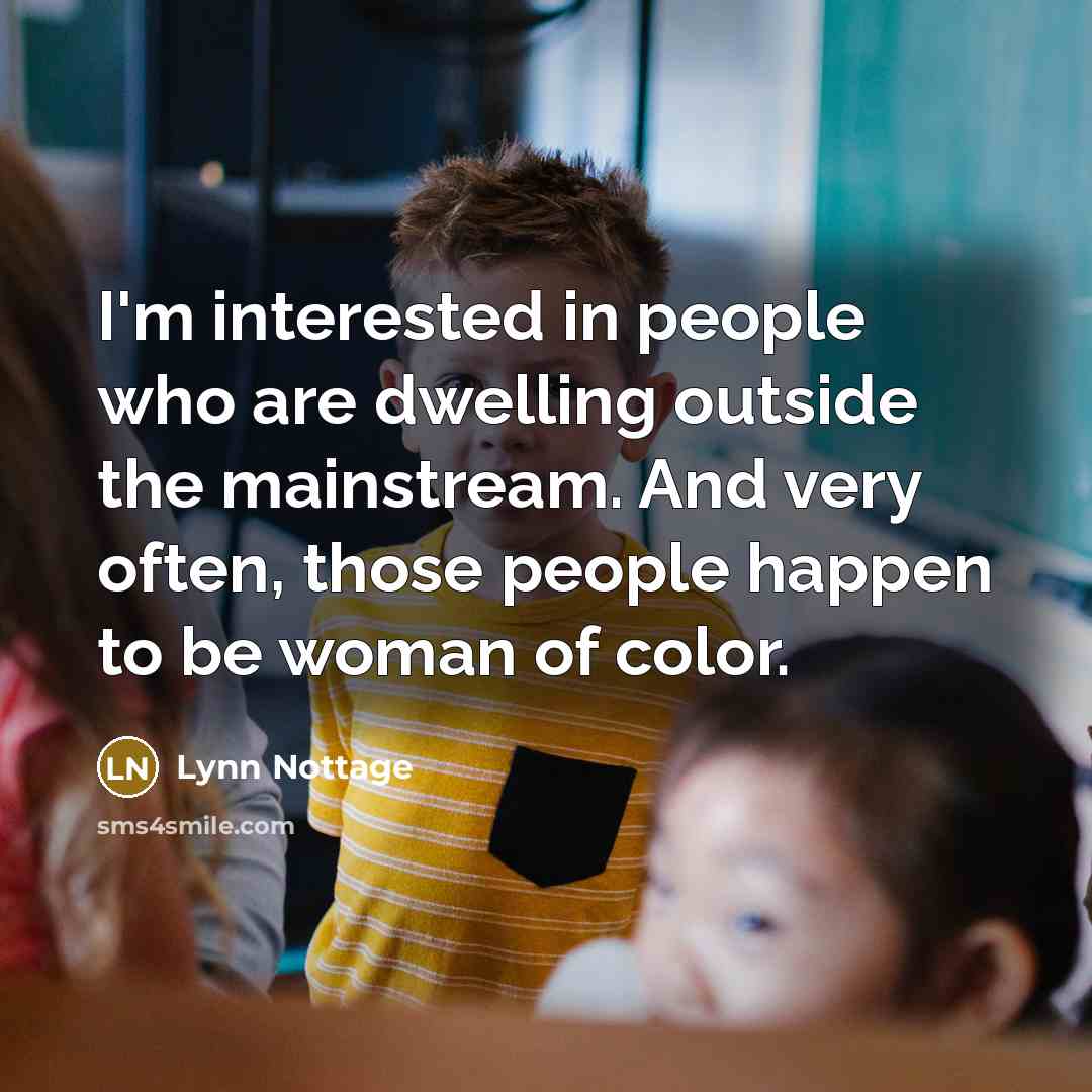 “I'm interested in people who are dwelling outside the mainstream.…” quote by Lynn Nottage