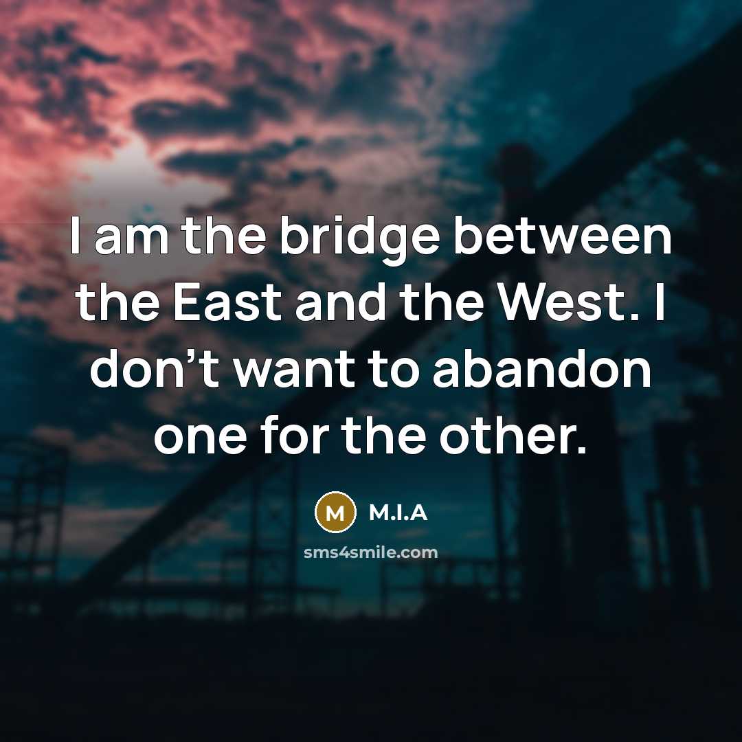 “I am the bridge between the East and the West.…” quote by M.I.A