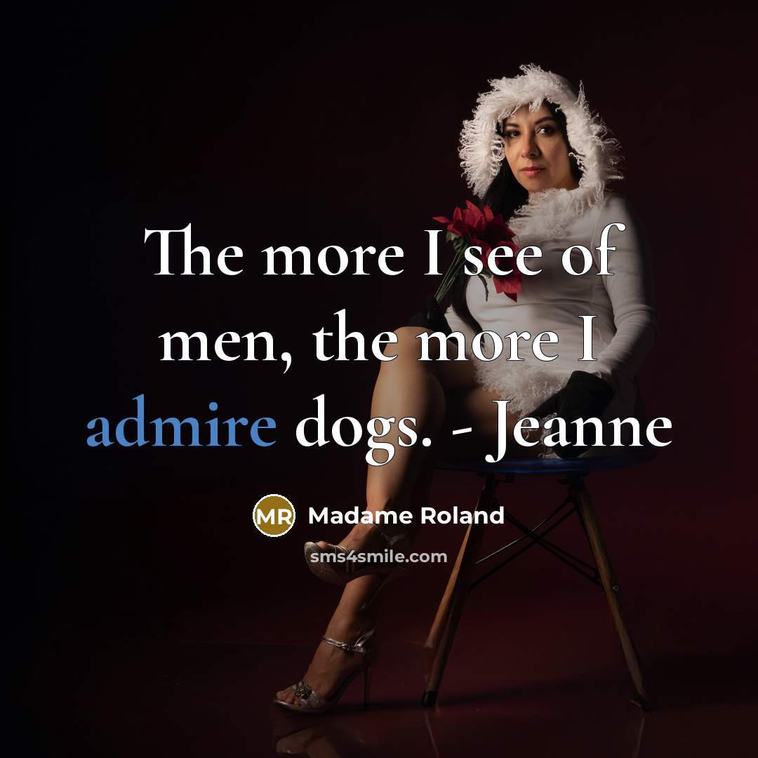 “The more I see of men, the more I admire…” quote by Madame Roland