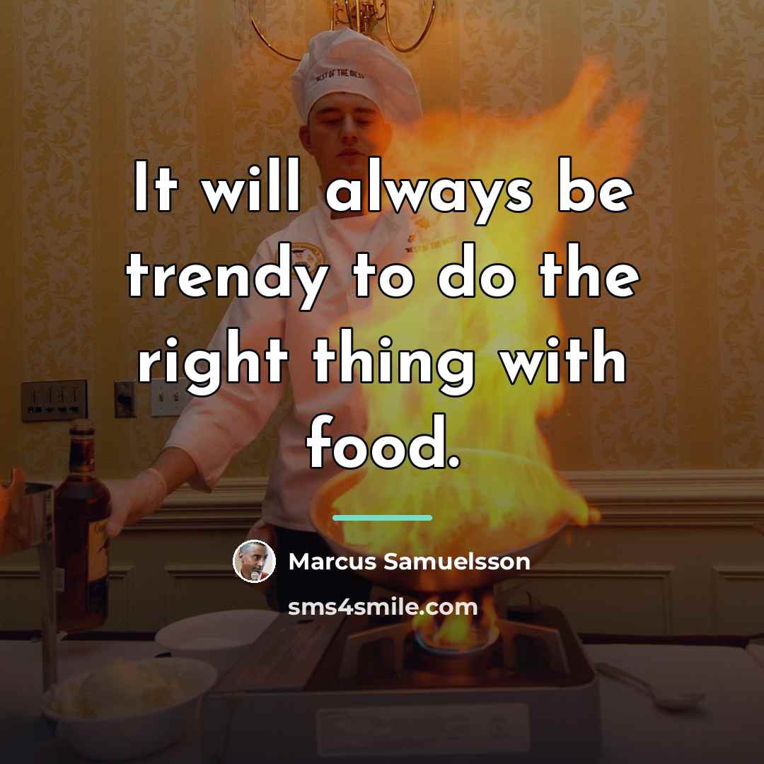 “It will always be trendy to do the right thing…” quote by Marcus Samuelsson