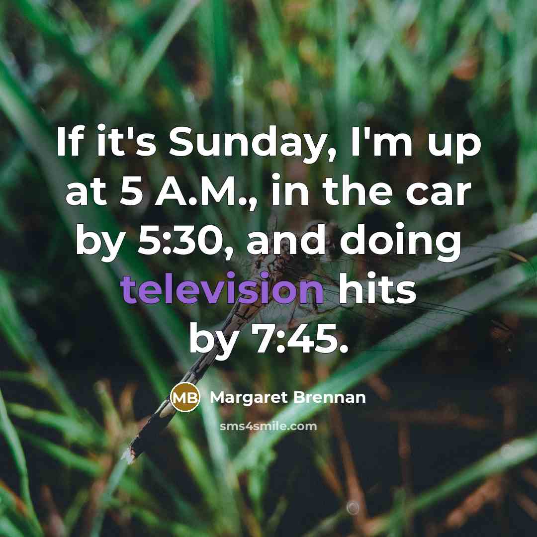 “If it's Sunday, I'm up at 5 A.M., in the…” quote by Margaret Brennan