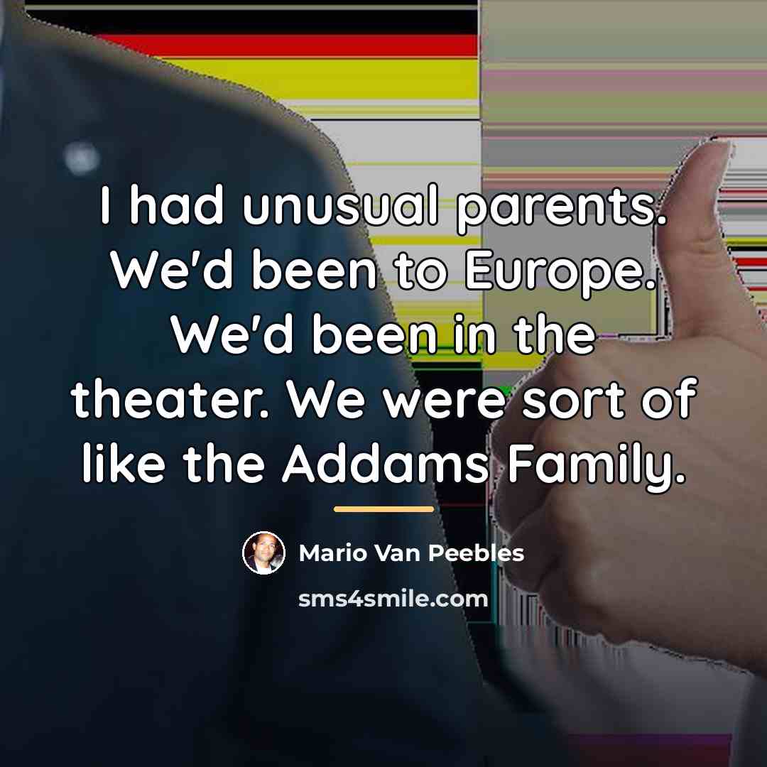 “I had unusual parents. We'd been to Europe. We'd been…” quote by Mario Van Peebles