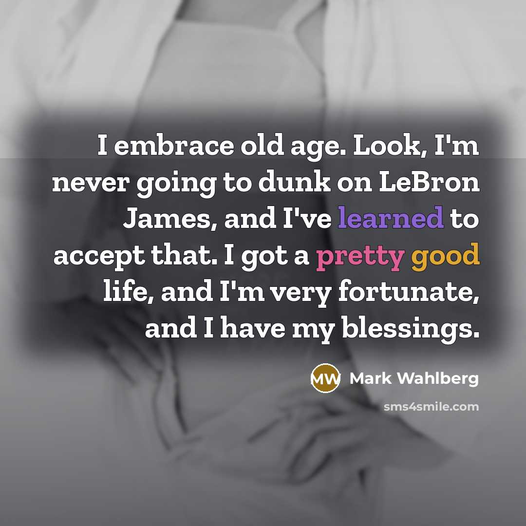 “I embrace old age. Look, I'm never going to dunk…” quote by Mark Wahlberg
