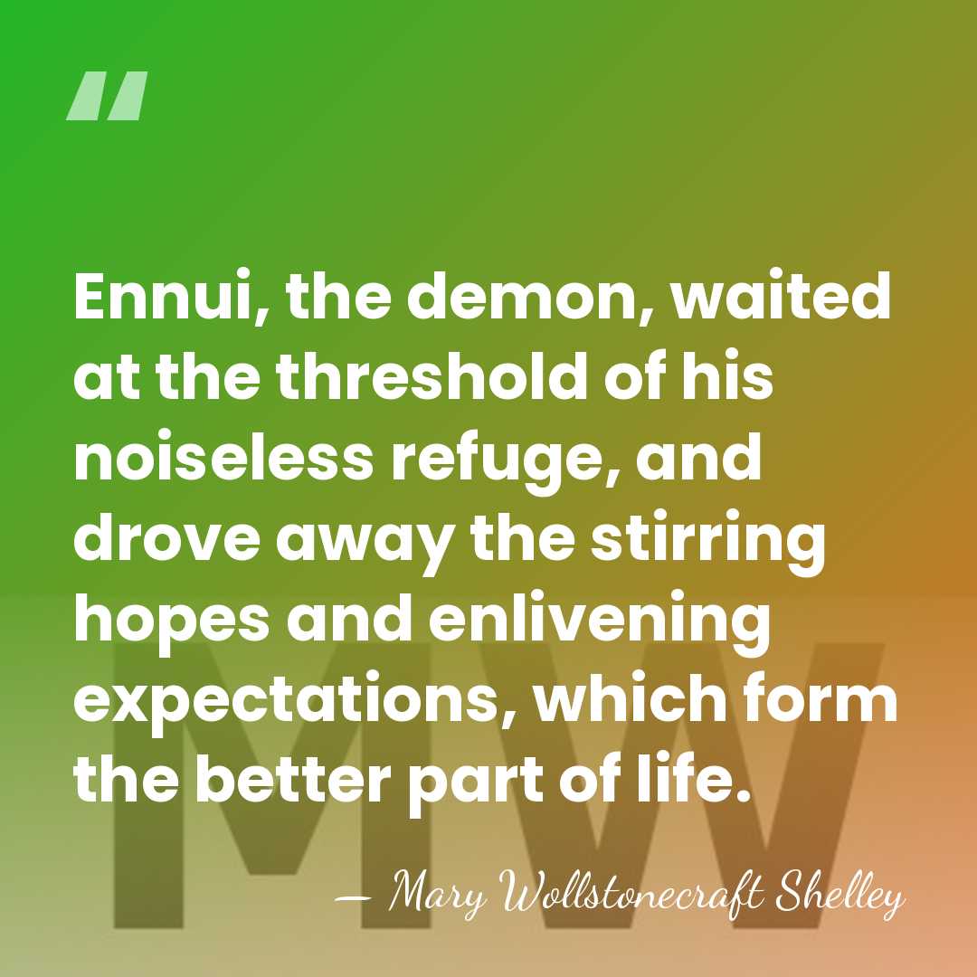 Ennui, the demon, waited at the threshold of his noiseless refuge, and&hellip; - Mary Wollstonecraft Shelley