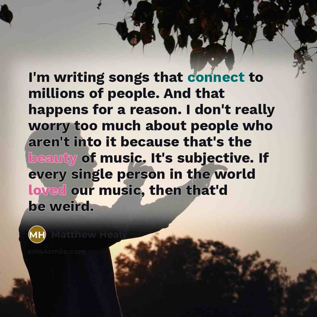 “I'm writing songs that connect to millions of people. And…” quote by Matthew Healy
