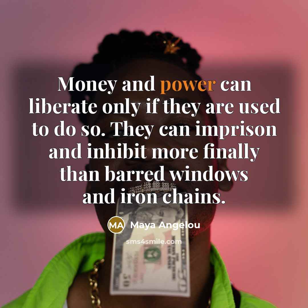 “Money and power can liberate only if they are used…” quote by Maya Angelou