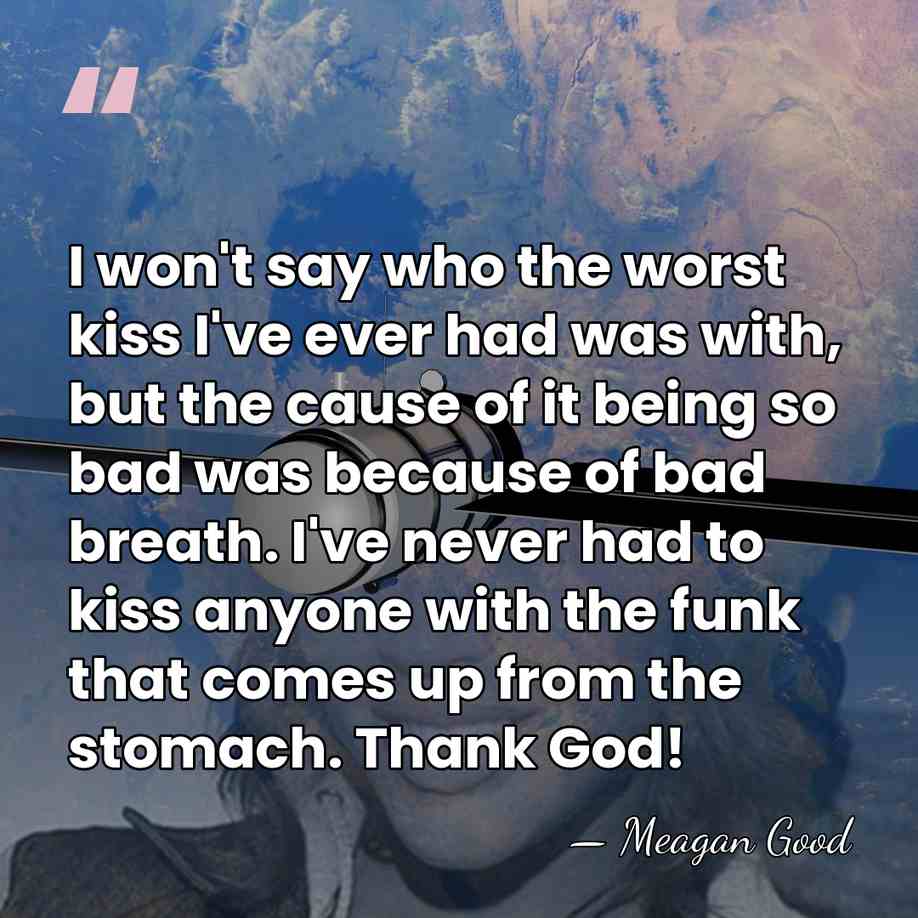 I won't say who the worst kiss I've ever had was with,&hellip; - Meagan Good