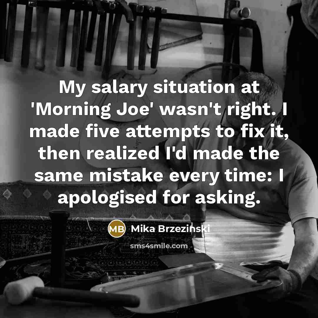 “My salary situation at 'Morning Joe' wasn't right. I made…” quote by Mika Brzezinski
