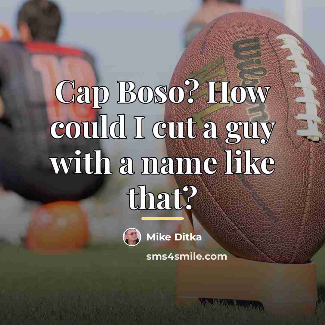 “Cap Boso? How could I cut a guy with a…” quote by Mike Ditka