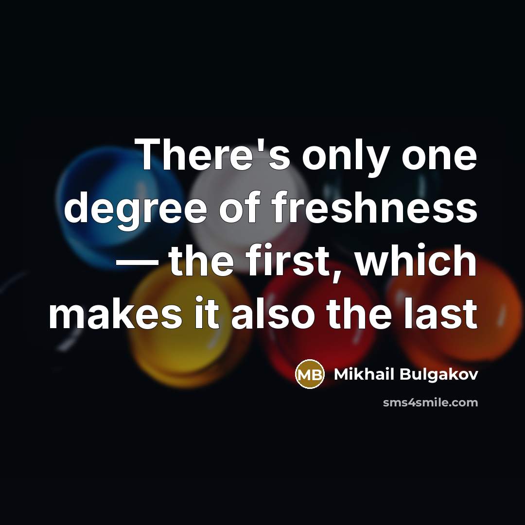 “There's only one degree of freshness — the first, which…” quote by Mikhail Bulgakov