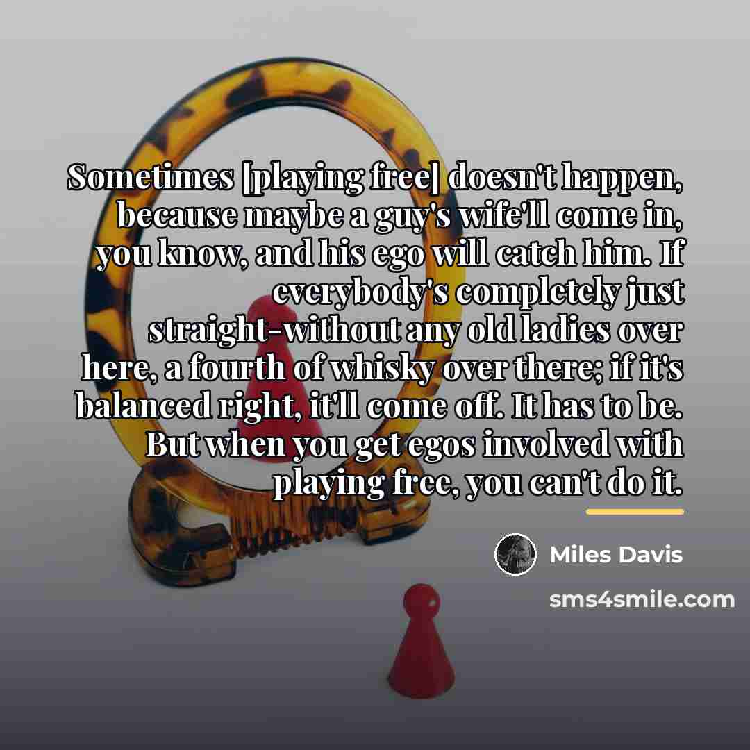 “Sometimes [playing free] doesn't happen, because maybe a guy's wife'll…” quote by Miles Davis