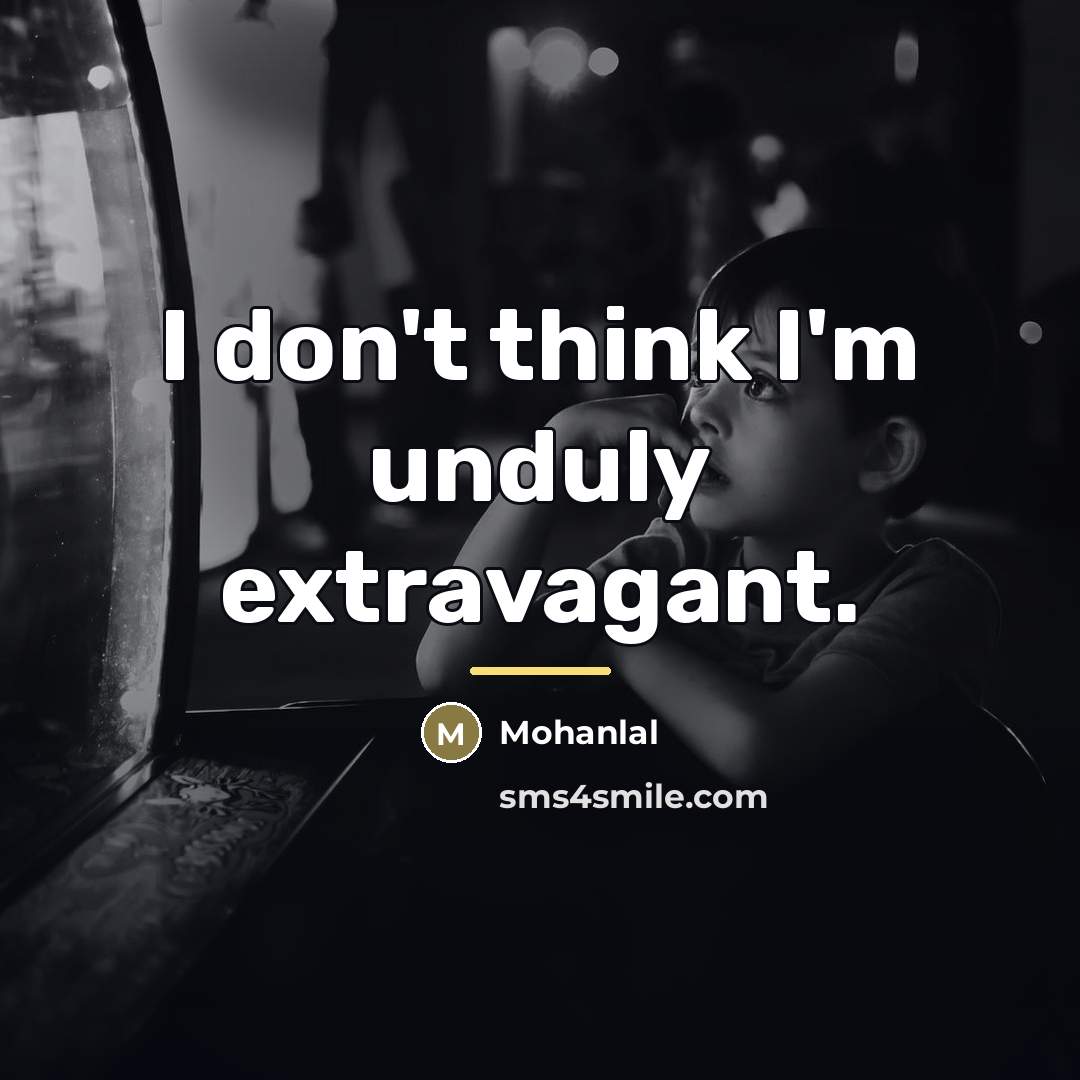 “I don't think I'm unduly extravagant.…” quote by Mohanlal