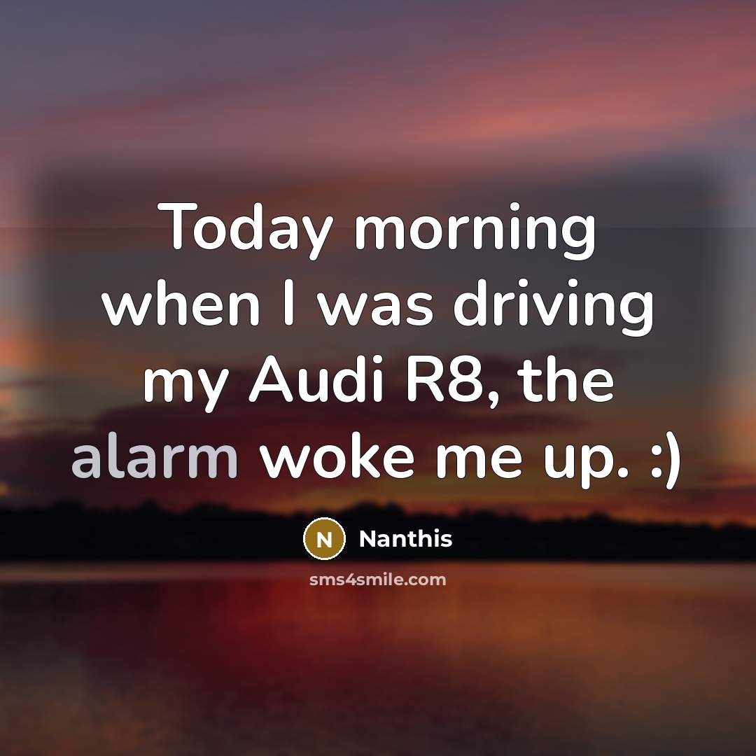 “Today morning when I was driving my Audi R8, the…” quote by Nanthis