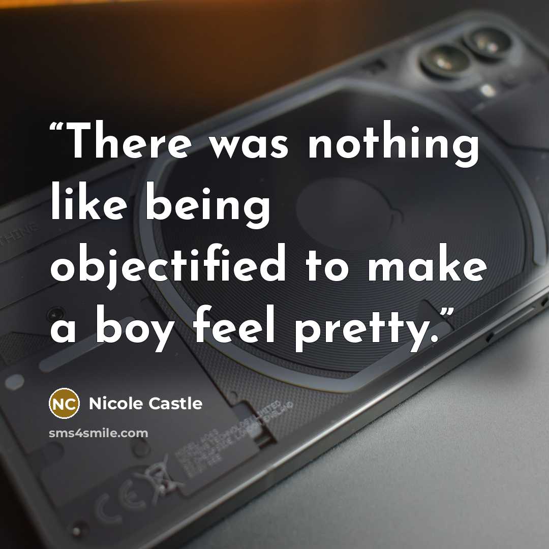 “There was nothing like being objectified to make a boy feel pretty.” quote by Nicole Castle