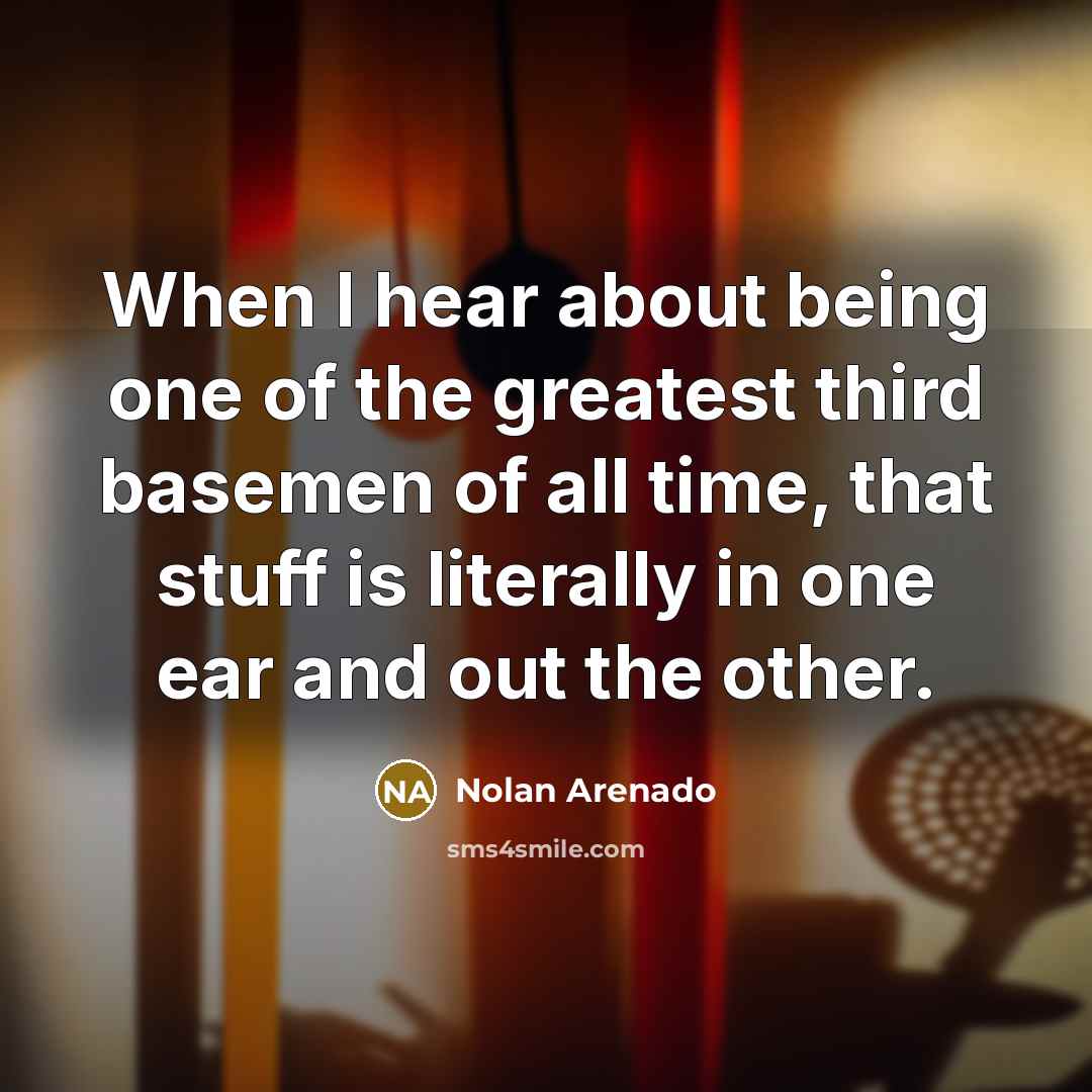“When I hear about being one of the greatest third…” quote by Nolan Arenado