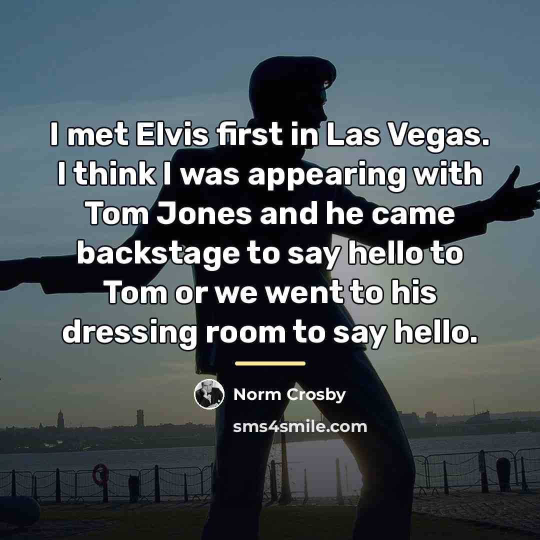 “I met Elvis first in Las Vegas. I think I…” quote by Norm Crosby