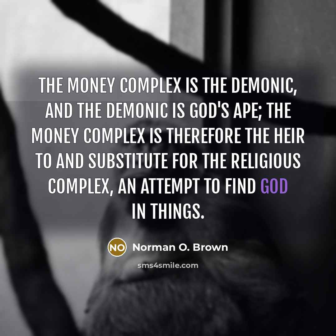 “The money complex is the demonic, and the demonic is…” quote by Norman O. Brown