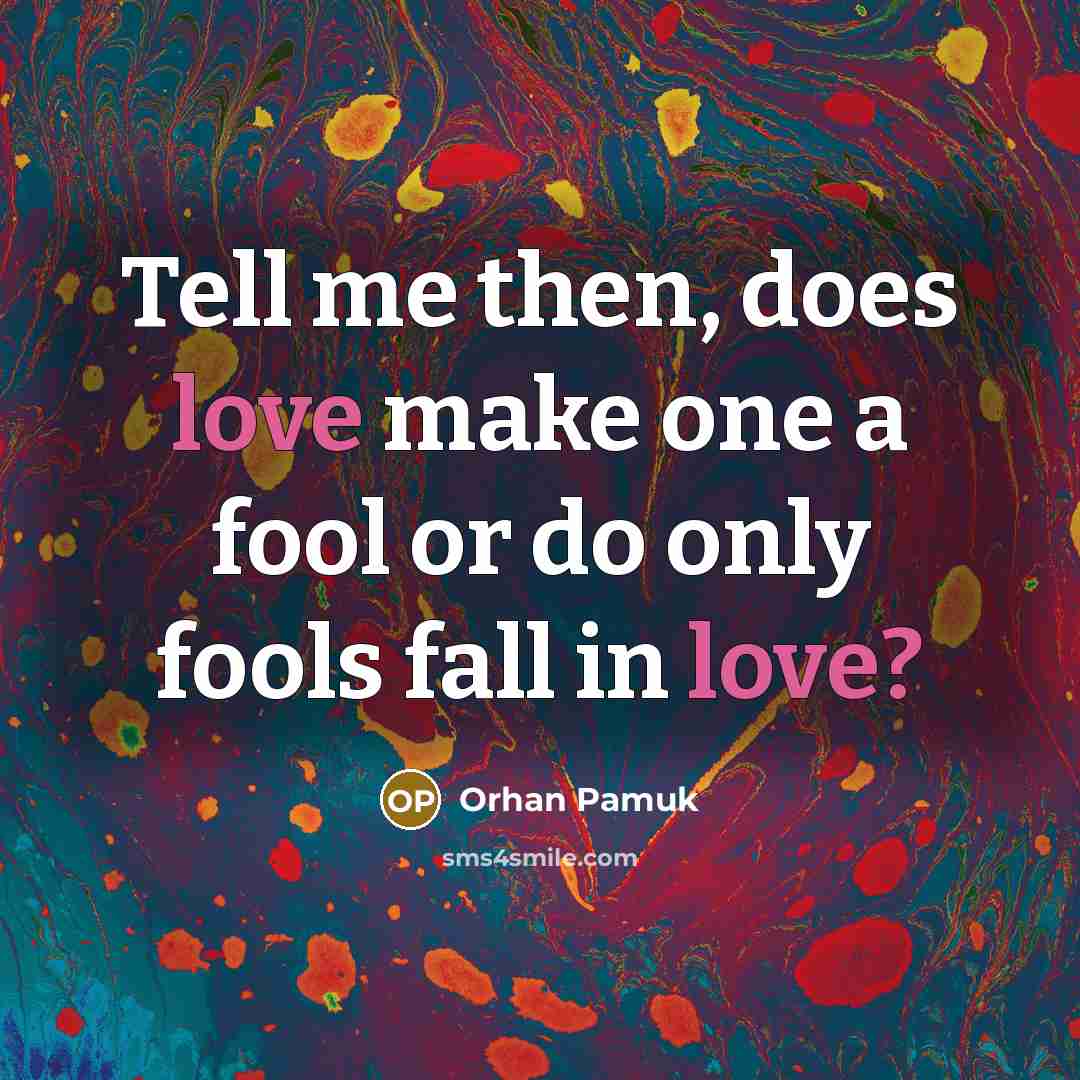 “Tell me then, does love make one a fool or…” quote by Orhan Pamuk