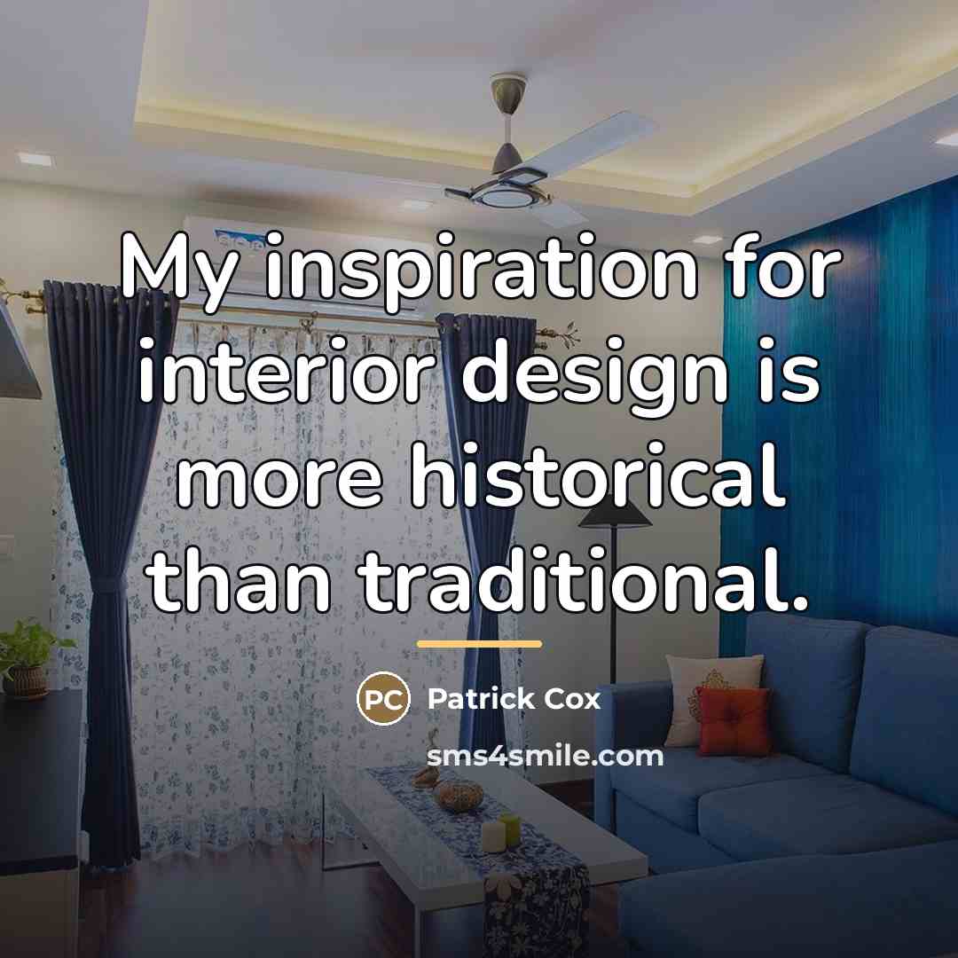 “My inspiration for interior design is more historical than traditional.…” quote by Patrick Cox