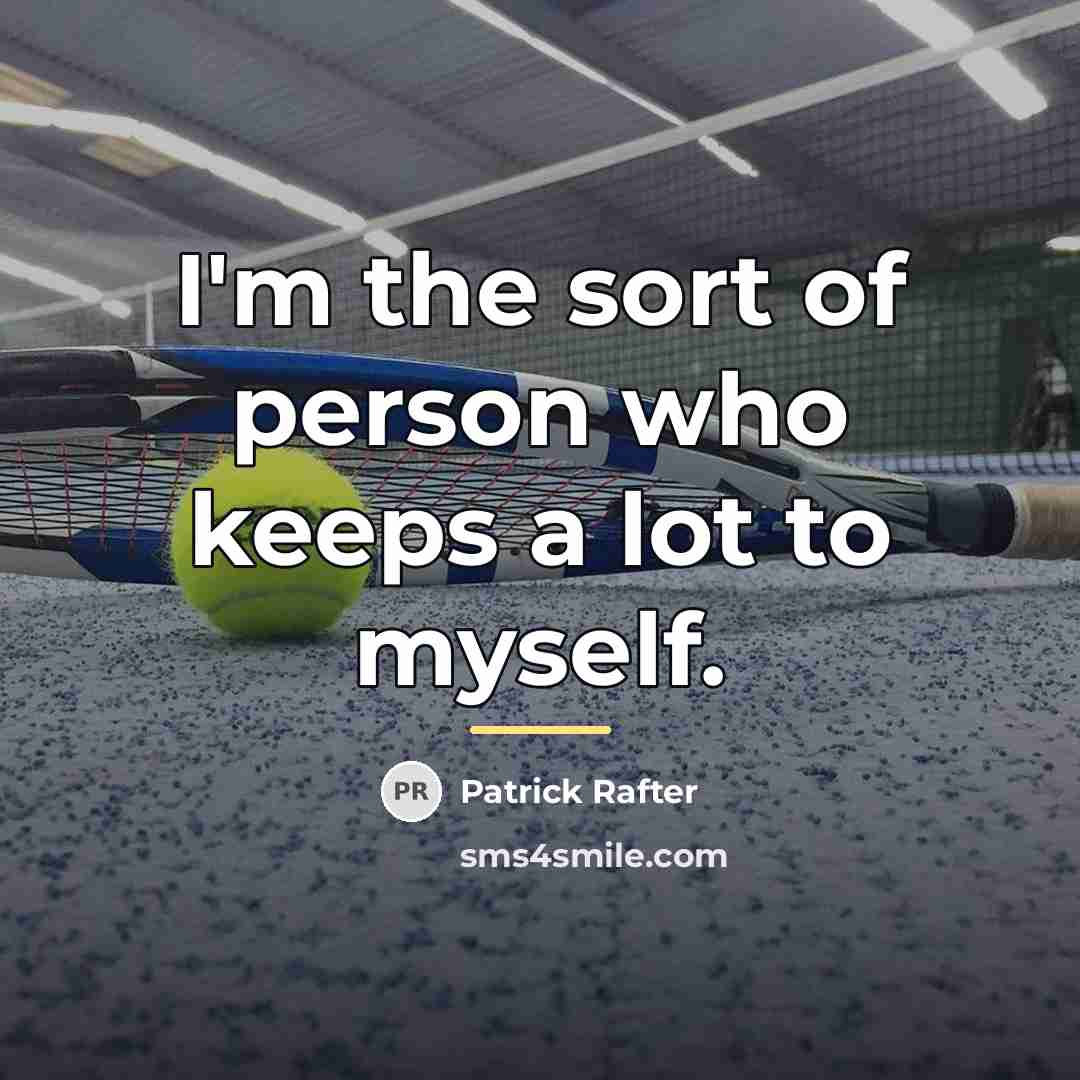 “I'm the sort of person who keeps a lot to…” quote by Patrick Rafter