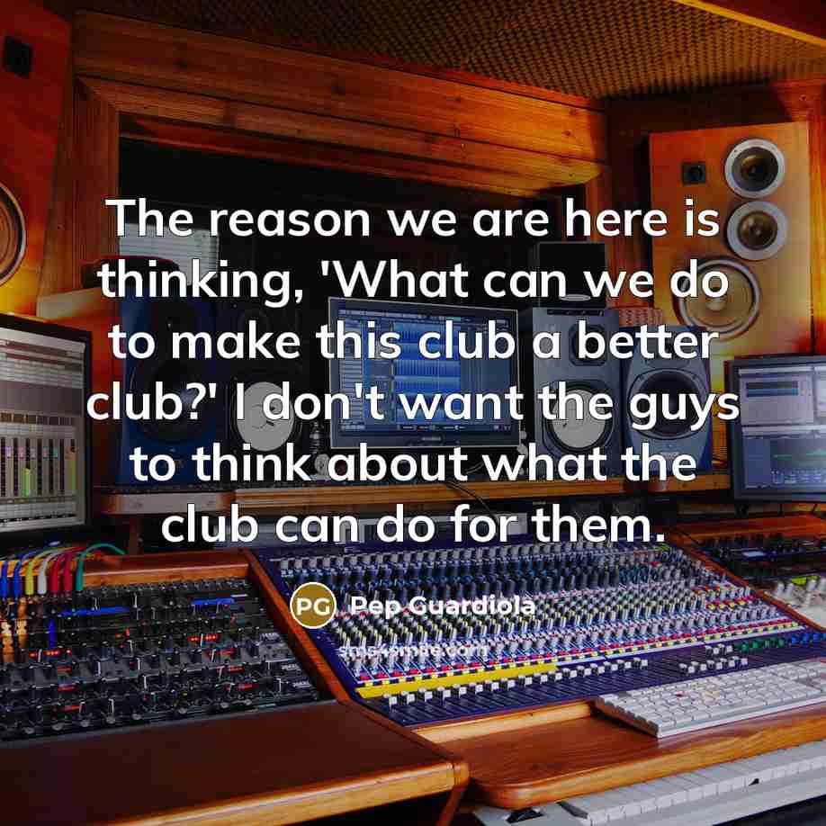 “The reason we are here is thinking, 'What can we…” quote by Pep Guardiola