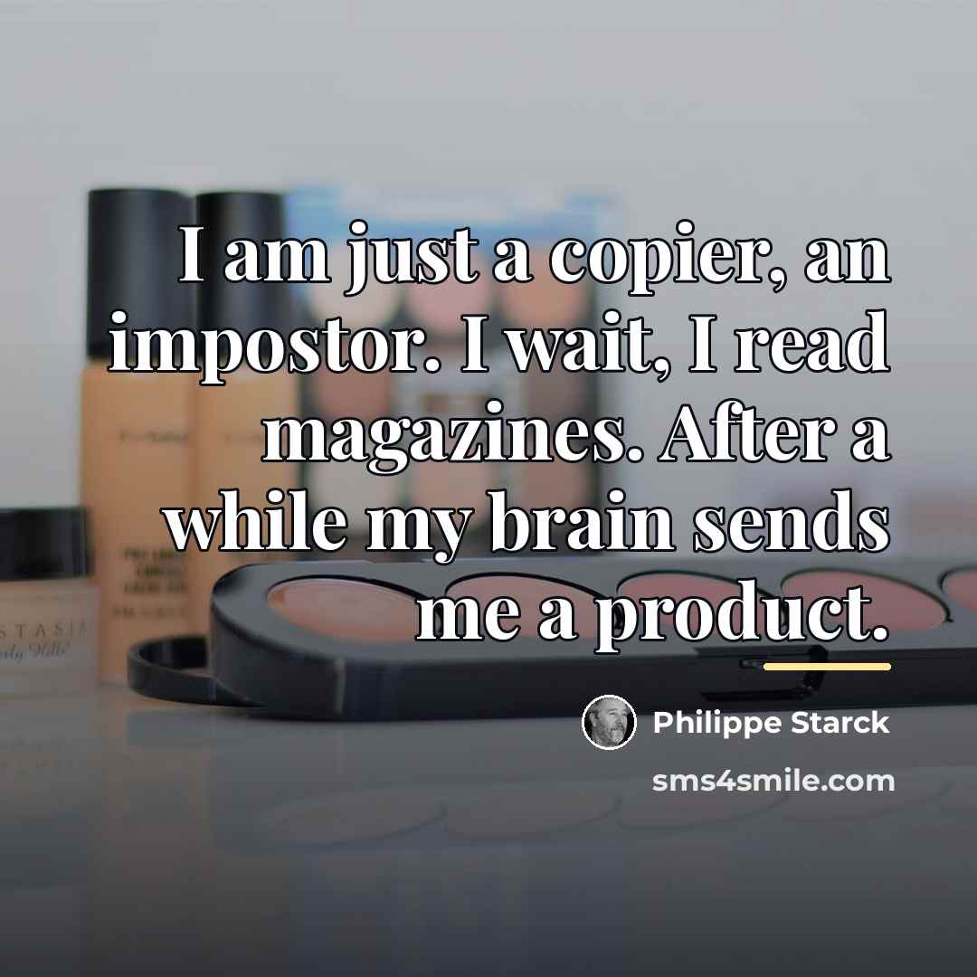 “I am just a copier, an impostor. I wait, I…” quote by Philippe Starck