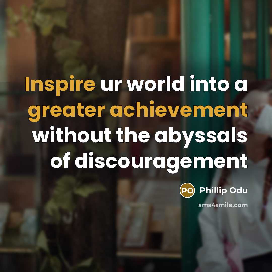 “Inspire ur world into a greater achievement without the abyssals of discouragement” quote by Phillip Odu