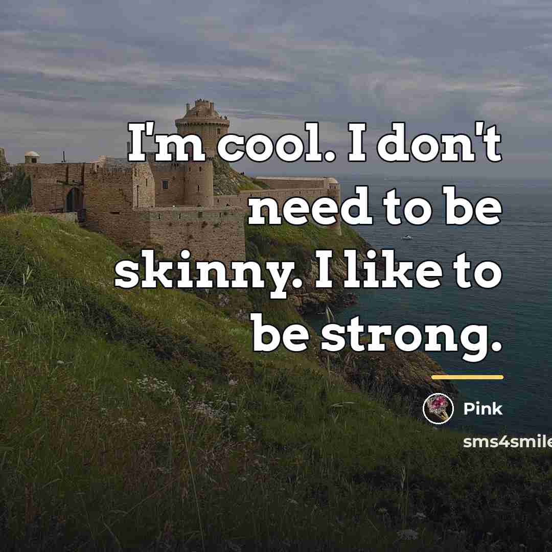 “I'm cool. I don't need to be skinny. I like…” quote by Pink