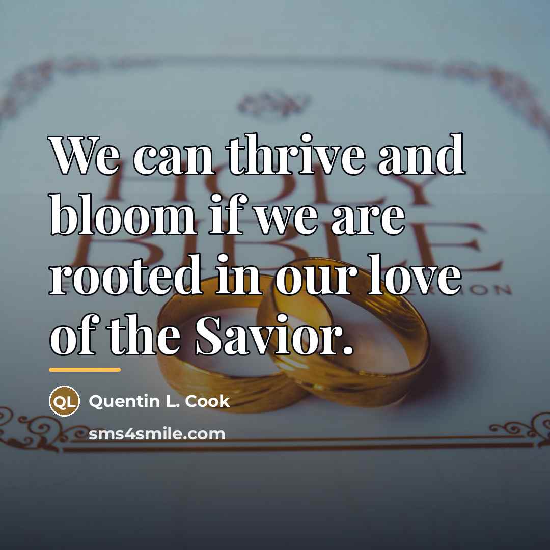 “We can thrive and bloom if we are rooted in…” quote by Quentin L. Cook