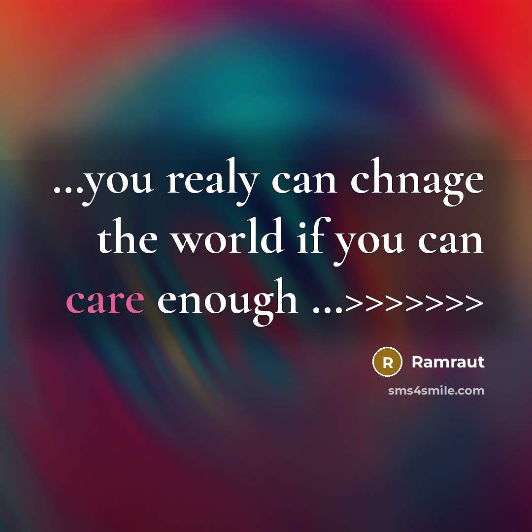“…you realy can chnage the world if you can care enough …>>>>>>>” quote by Ramraut