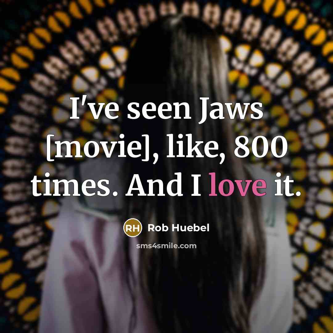 “I've seen Jaws [movie], like, 800 times. And I love…” quote by Rob Huebel