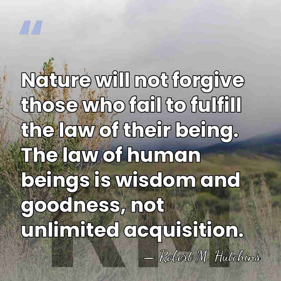 Nature will not forgive those who fail to fulfill the law of&hellip; - Robert M. Hutchins