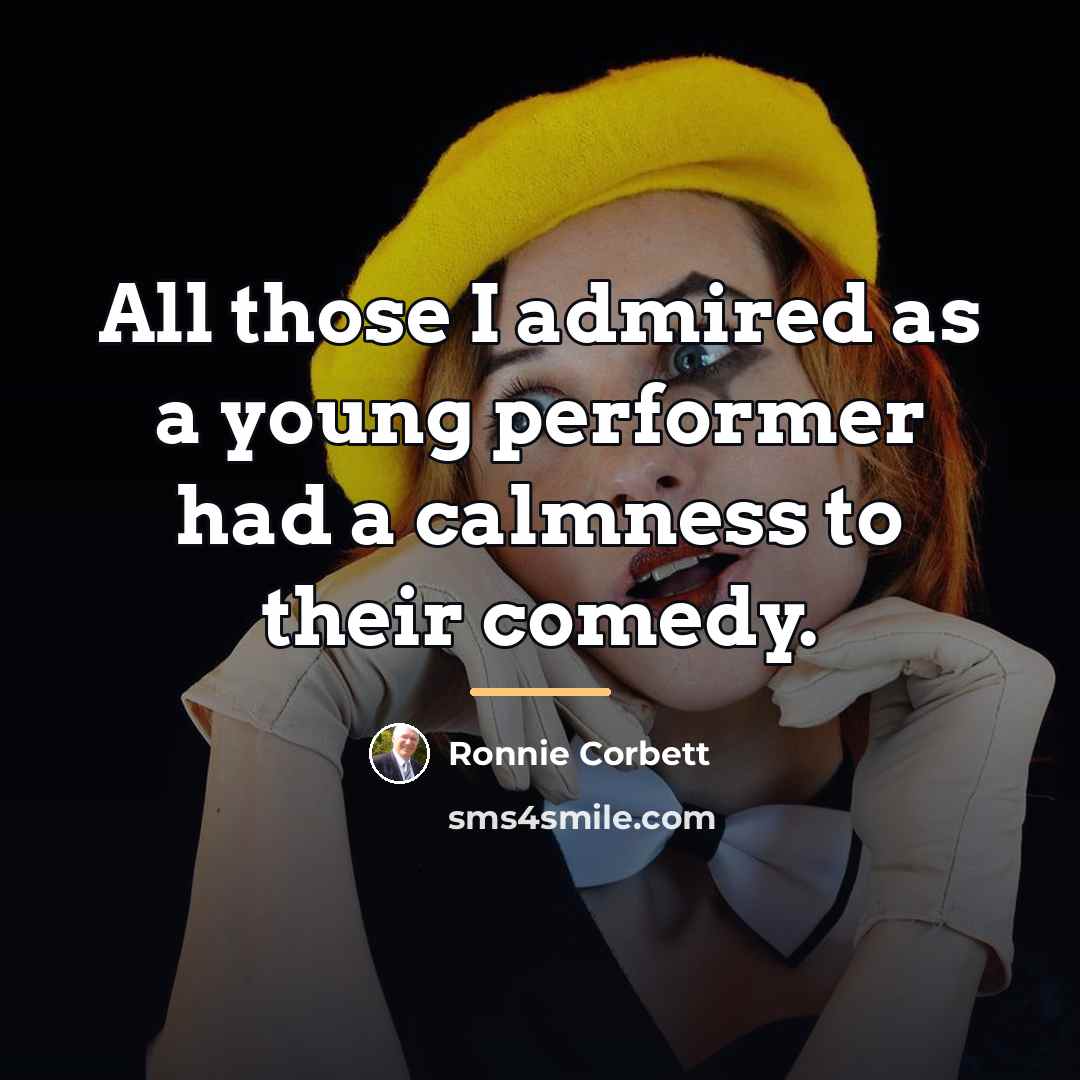 “All those I admired as a young performer had a…” quote by Ronnie Corbett