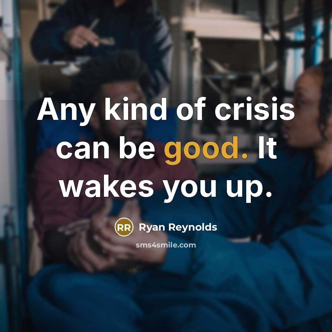“Any kind of crisis can be good. It wakes you…” quote by Ryan Reynolds