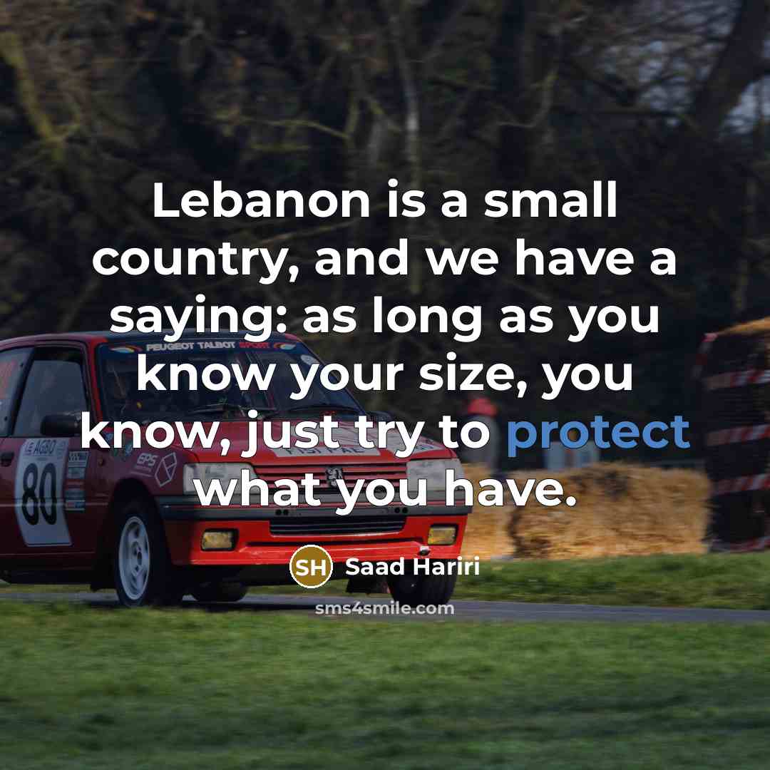 “Lebanon is a small country, and we have a saying:…” quote by Saad Hariri