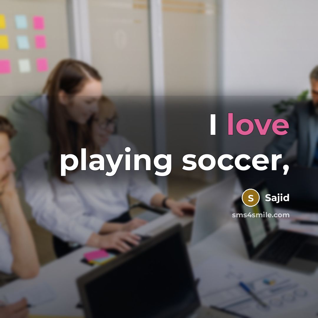 “I love playing soccer,…” quote by Sajid