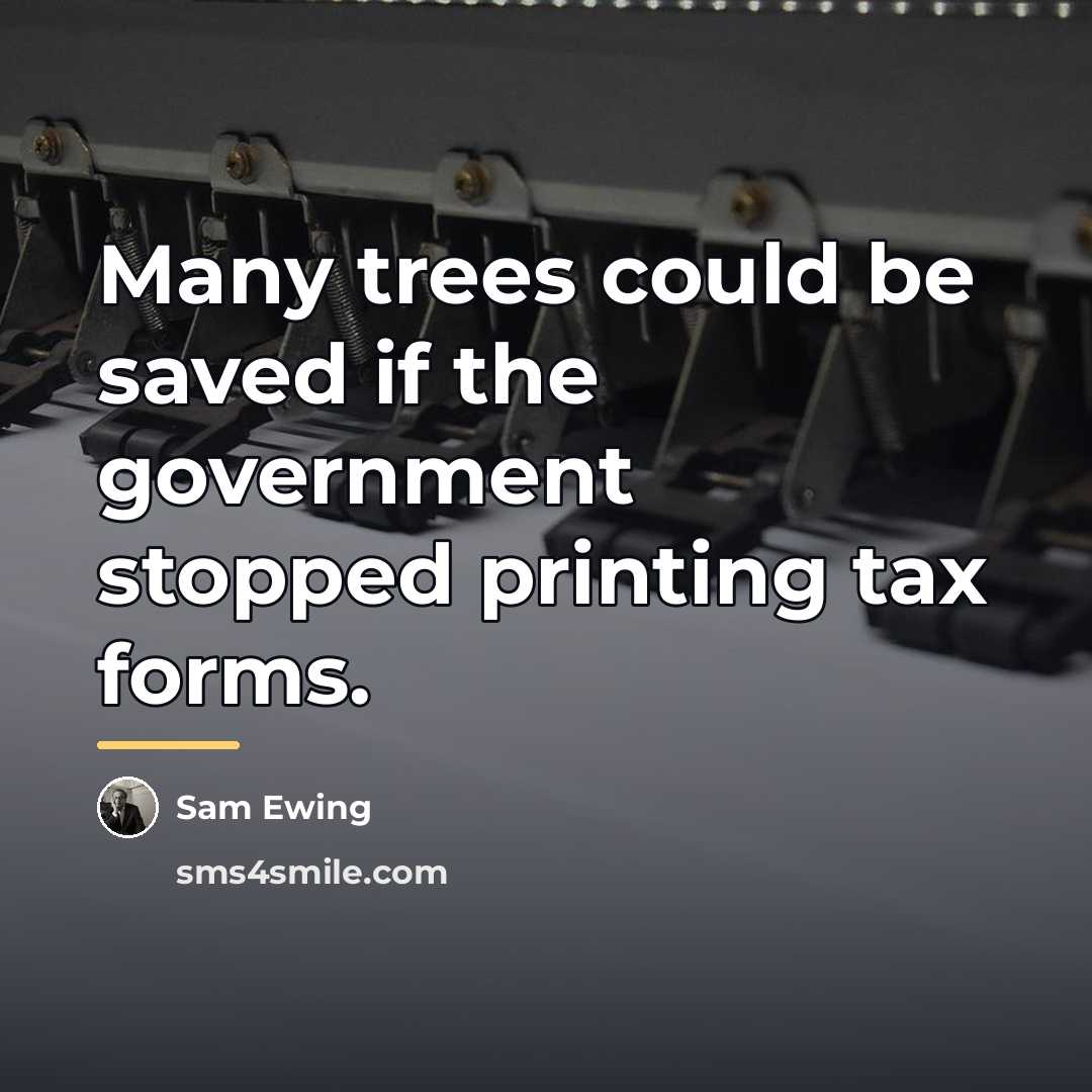 “Many trees could be saved if the government stopped printing…” quote by Sam Ewing