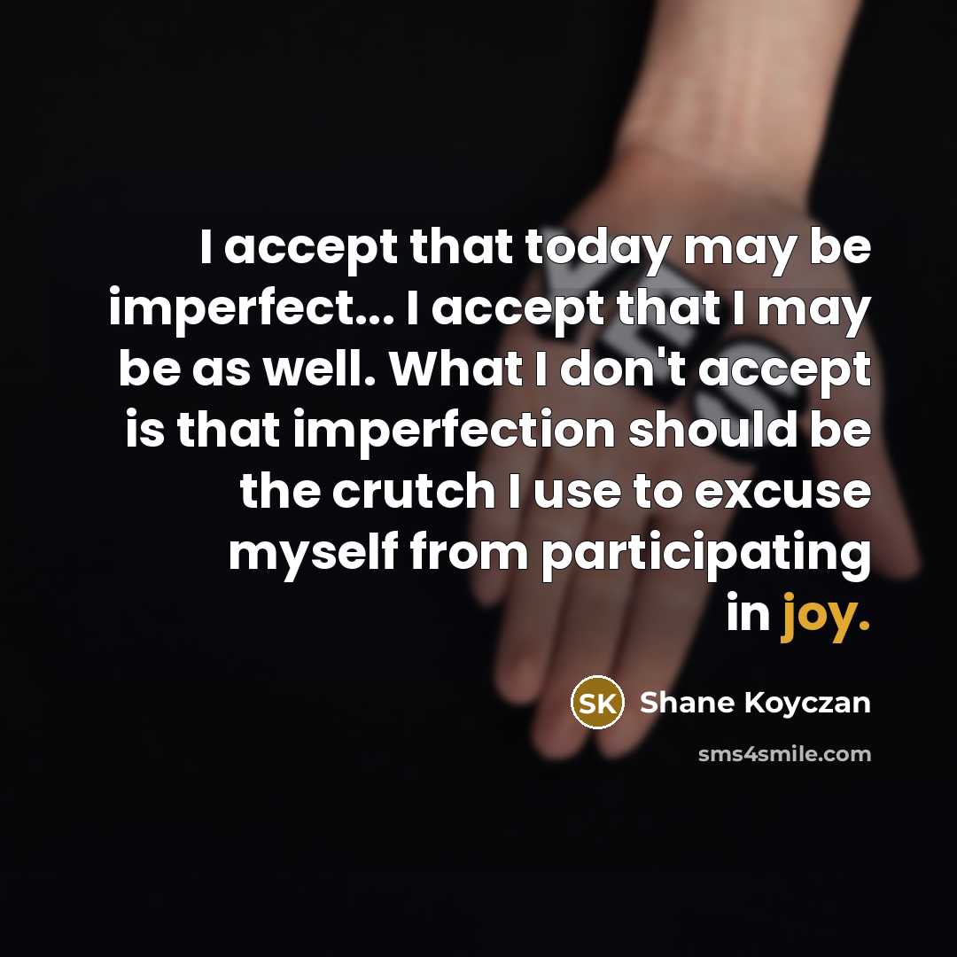 “I accept that today may be imperfect... I accept that…” quote by Shane Koyczan